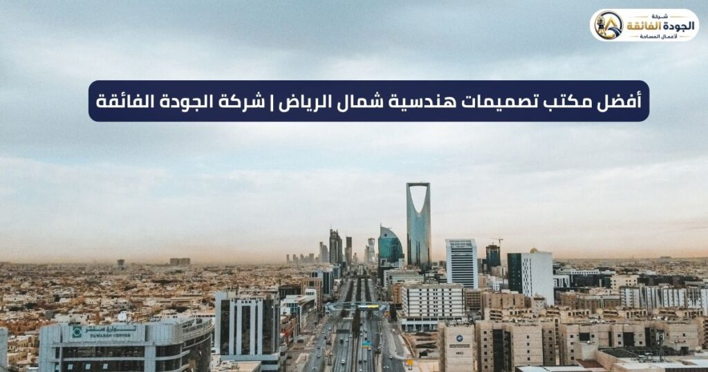 أفضل مكتب تصميمات هندسية شمال الرياض | شركة الجودة الفائقة
