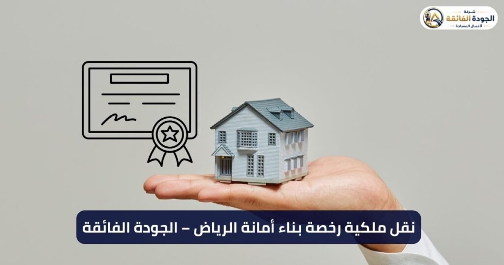 نقل ملكية رخصة بناء أمانة الرياض – الجودة الفائقة