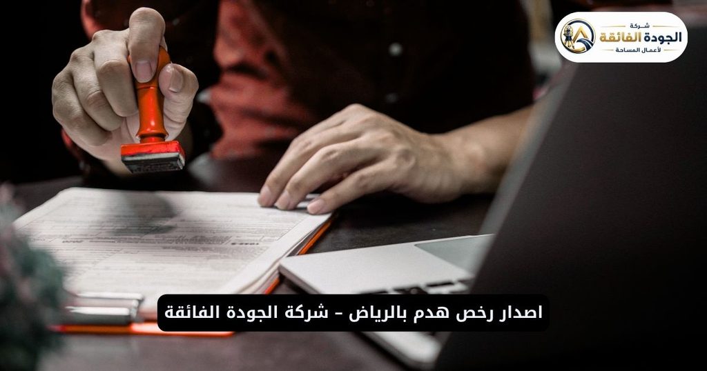 إصدار رخص هدم بالرياض – شركة الجودة الفائقة