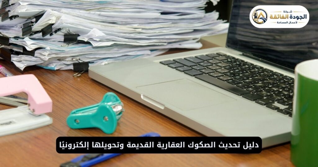 دليل تحديث الصكوك العقارية القديمة وتحويلها إلكترونيًا